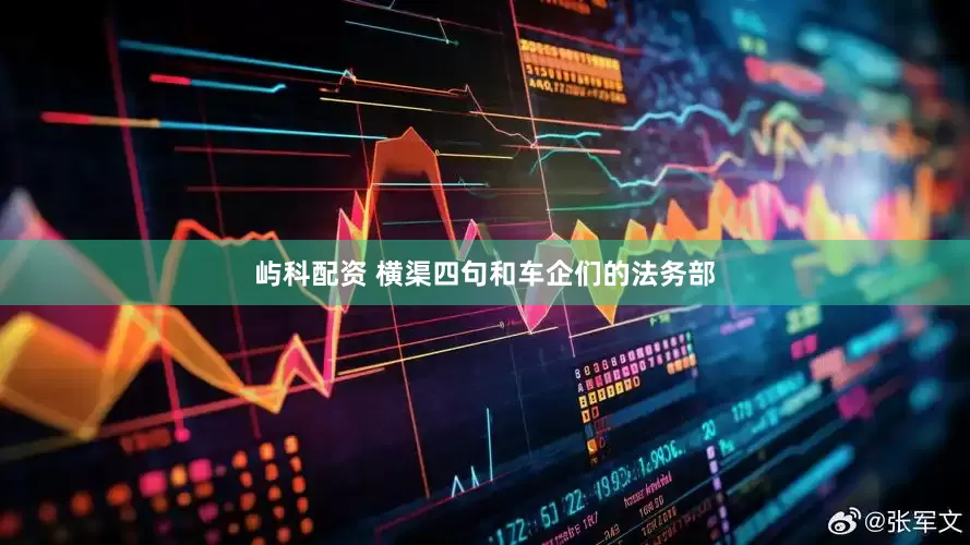 屿科配资 横渠四句和车企们的法务部